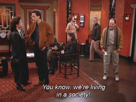 George Costanza from Seinfeld shouting 'you know, we're living in a society!